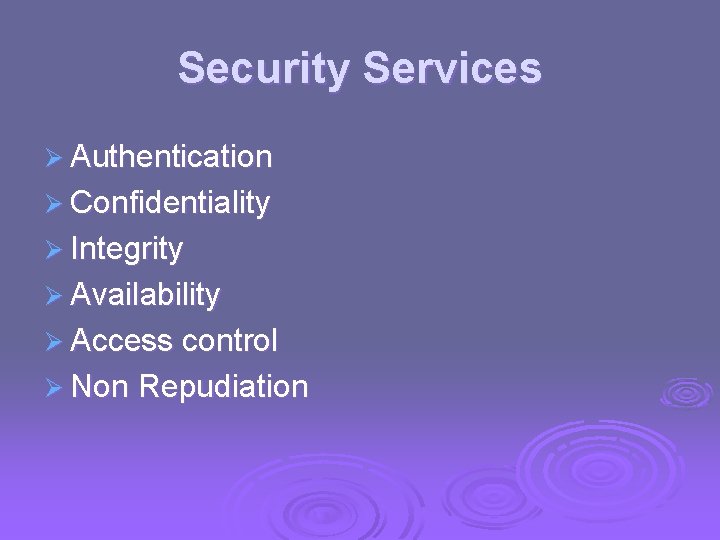 Security Services Ø Authentication Ø Confidentiality Ø Integrity Ø Availability Ø Access control Ø