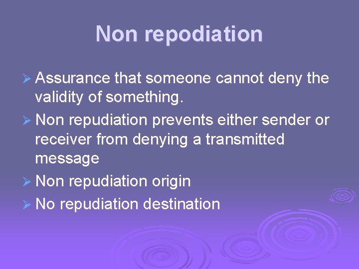 Non repodiation Ø Assurance that someone cannot deny the validity of something. Ø Non