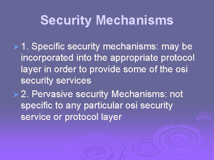 Security Mechanisms Ø 1. Specific security mechanisms: may be incorporated into the appropriate protocol