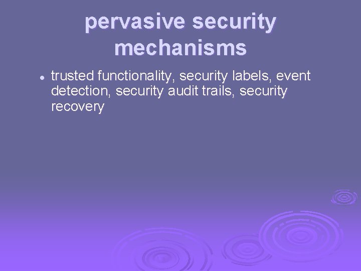 pervasive security mechanisms l trusted functionality, security labels, event detection, security audit trails, security