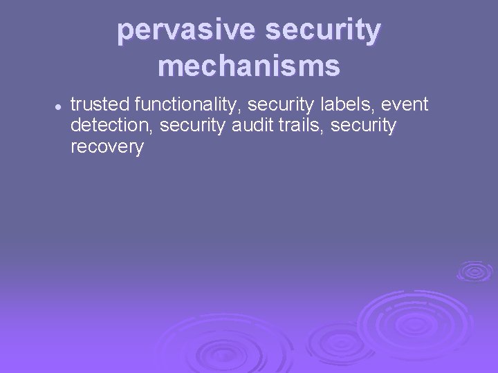 pervasive security mechanisms l trusted functionality, security labels, event detection, security audit trails, security pervasive security mechanisms l trusted functionality, security labels, event detection, security audit trails, security