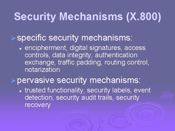 Security Mechanisms (X. 800) Ø specific security mechanisms: l encipherment, digital signatures, access controls,