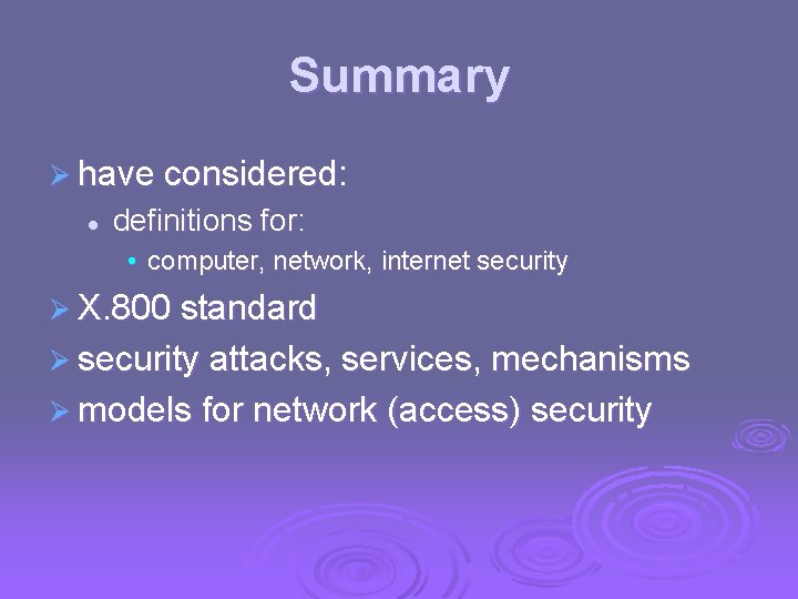 Summary Ø have considered: l definitions for: • computer, network, internet security Ø X.