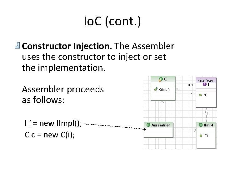 Io. C (cont. ) Constructor Injection. The Assembler uses the constructor to inject or