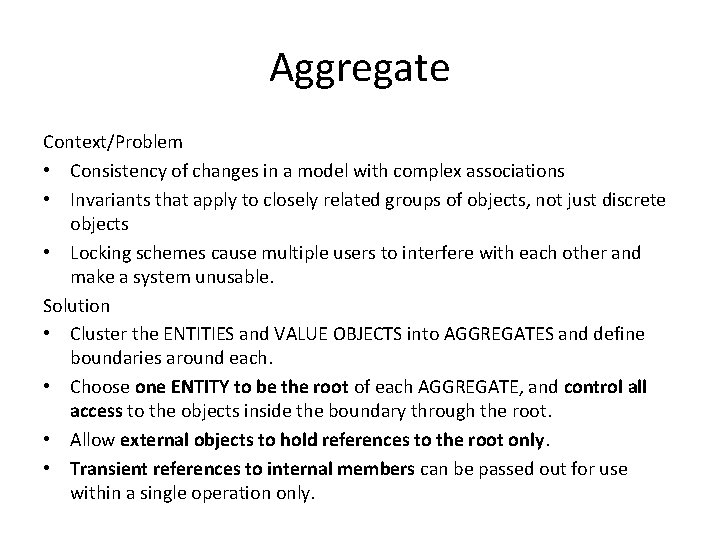 Aggregate Context/Problem • Consistency of changes in a model with complex associations • Invariants Aggregate Context/Problem • Consistency of changes in a model with complex associations • Invariants