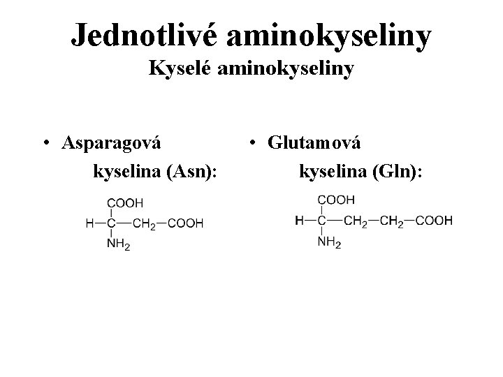 Jednotlivé aminokyseliny Kyselé aminokyseliny • Asparagová kyselina (Asn): • Glutamová kyselina (Gln): 