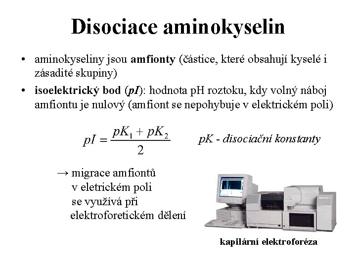 Disociace aminokyselin • aminokyseliny jsou amfionty (částice, které obsahují kyselé i zásadité skupiny) •