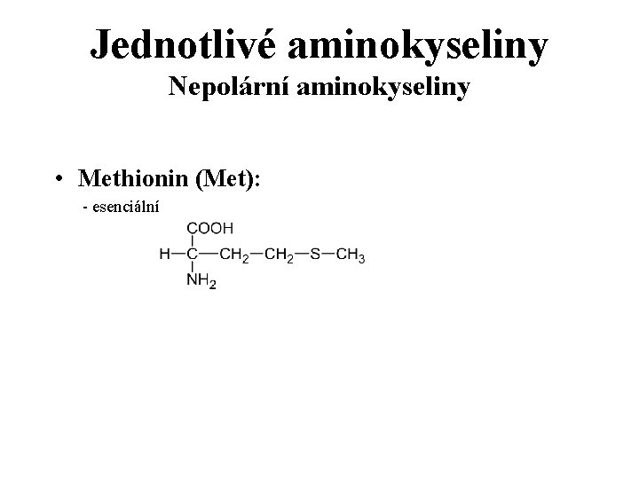 Jednotlivé aminokyseliny Nepolární aminokyseliny • Methionin (Met): - esenciální 