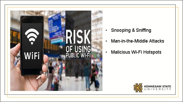  • Snooping & Sniffing • Man-in-the-Middle Attacks • Malicious Wi-Fi Hotspots 