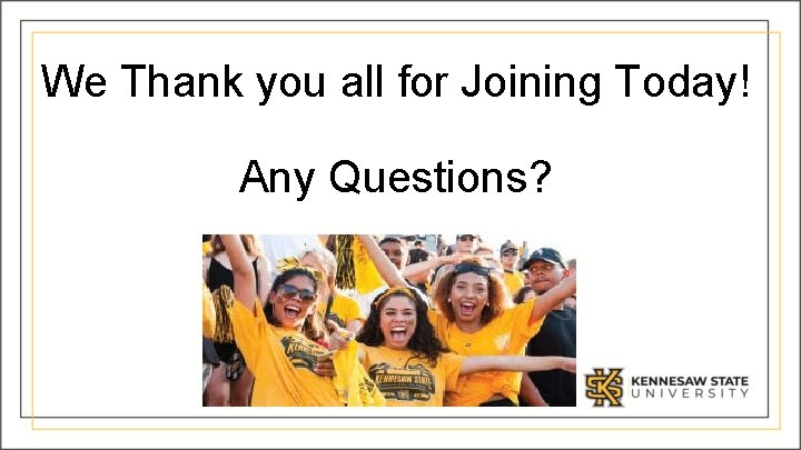 We Thank you all for Joining Today! Any Questions? 