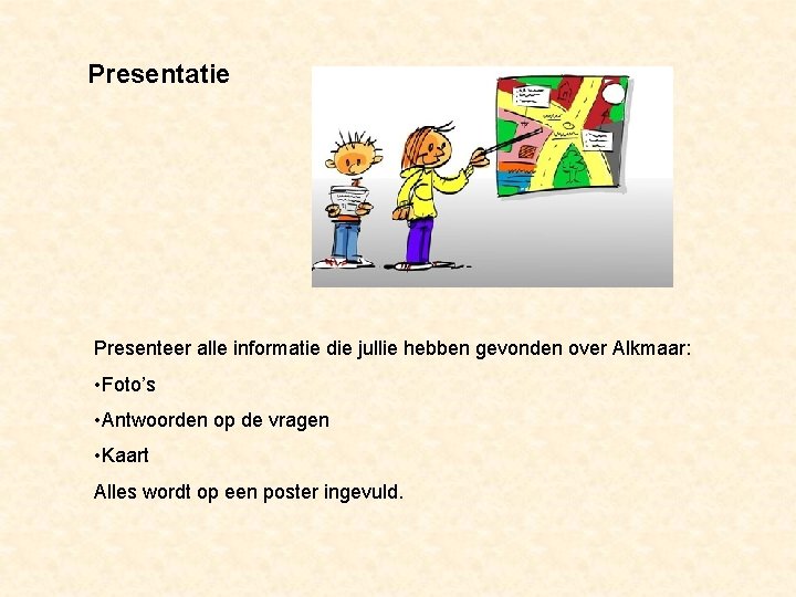 Presentatie Presenteer alle informatie die jullie hebben gevonden over Alkmaar: • Foto’s • Antwoorden