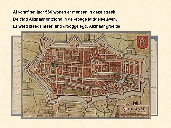 Al vanaf het jaar 550 wonen er mensen in deze streek. De stad Alkmaar