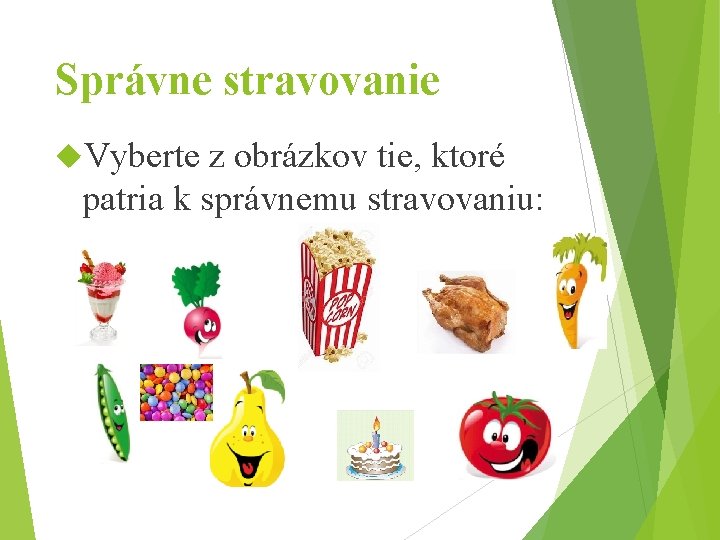 Správne stravovanie Vyberte z obrázkov tie, ktoré patria k správnemu stravovaniu: 