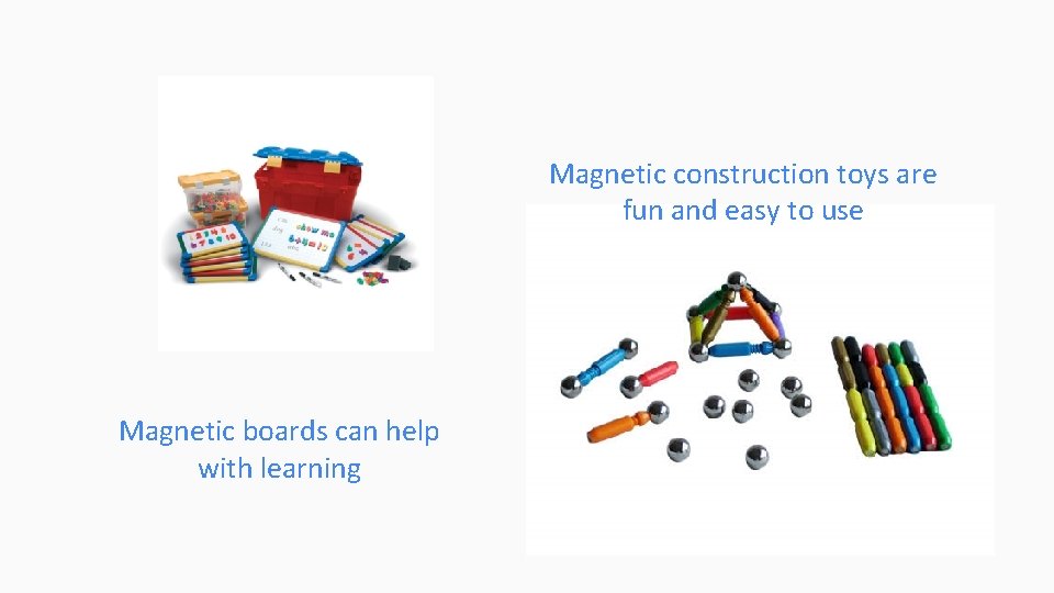 Magnetic construction toys are fun and easy to use Magnetic boards can help with