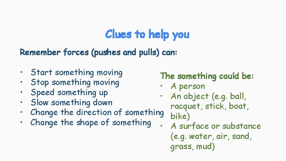 Clues to help you Remember forces (pushes and pulls) can: • • • Start