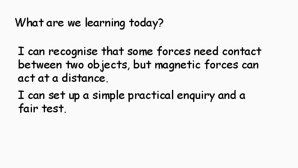 What are we learning today? I can recognise that some forces need contact between