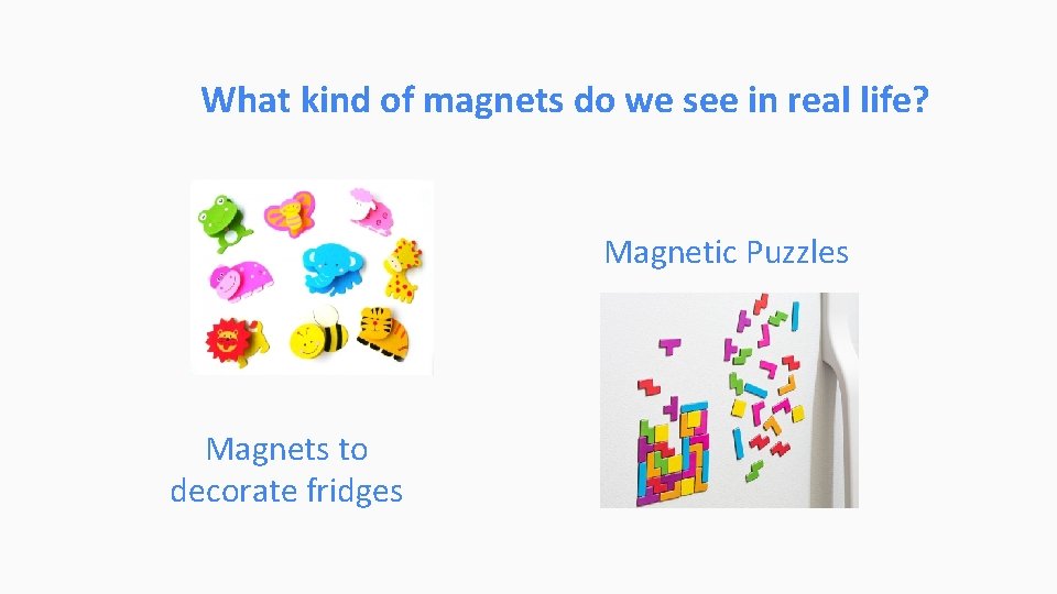 What kind of magnets do we see in real life? Magnetic Puzzles Magnets to