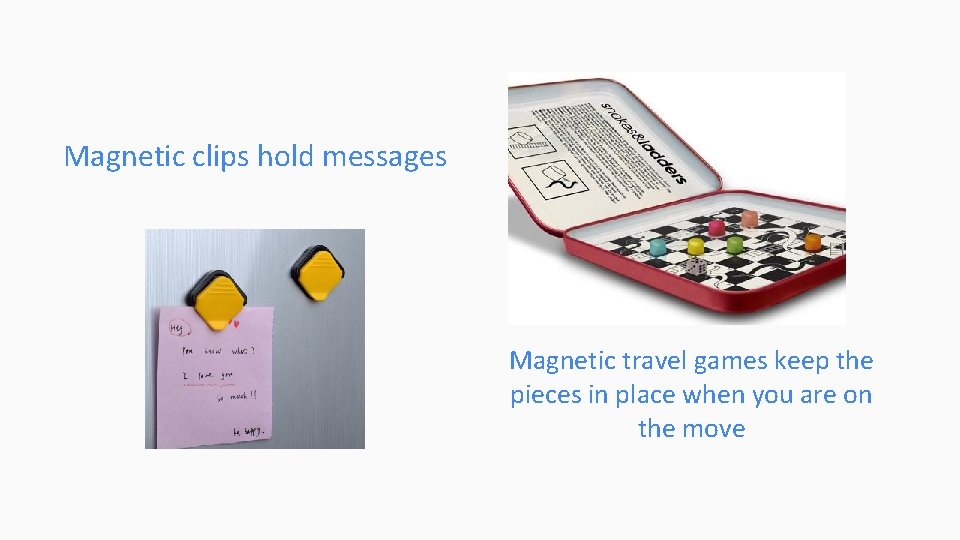 Magnetic clips hold messages Magnetic travel games keep the pieces in place when you