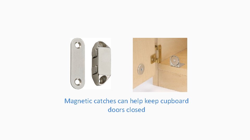 Magnetic catches can help keep cupboard doors closed 