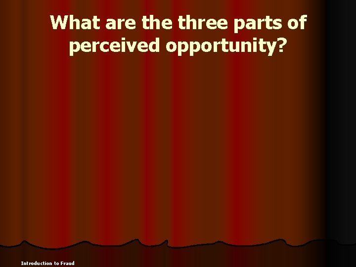 What are three parts of perceived opportunity? Introduction to Fraud 