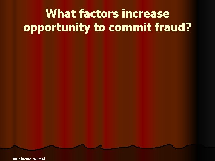What factors increase opportunity to commit fraud? Introduction to Fraud 