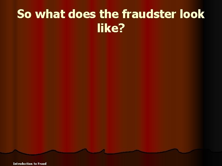 So what does the fraudster look like? Introduction to Fraud 