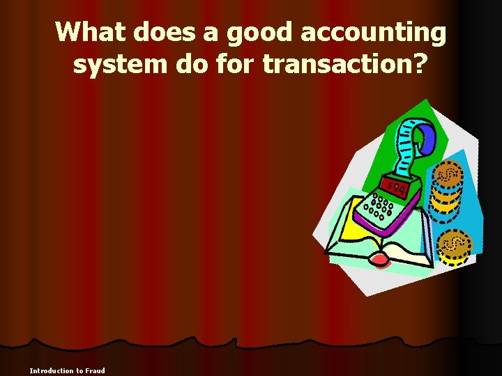 What does a good accounting system do for transaction? Introduction to Fraud 