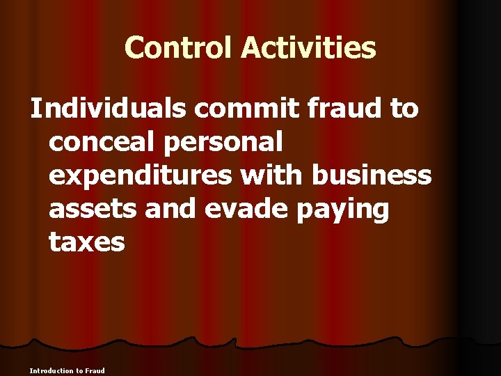 Control Activities Individuals commit fraud to conceal personal expenditures with business assets and evade