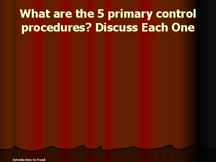 What are the 5 primary control procedures? Discuss Each One Introduction to Fraud 