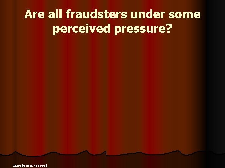 Are all fraudsters under some perceived pressure? Introduction to Fraud 