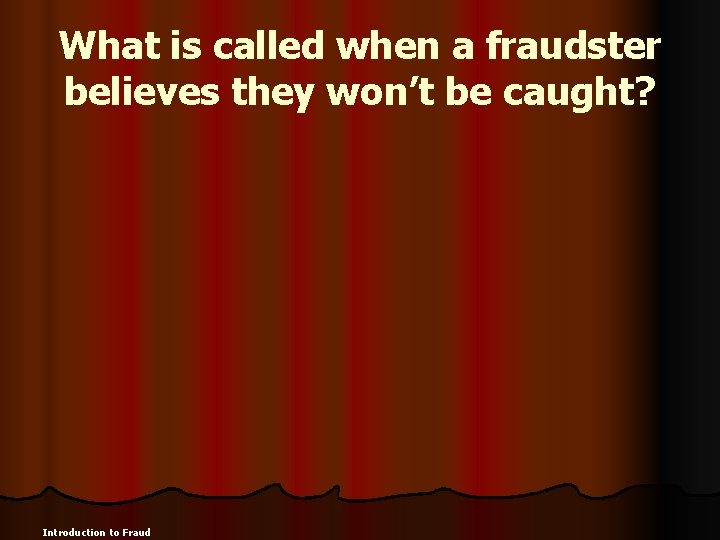 What is called when a fraudster believes they won’t be caught? Introduction to Fraud