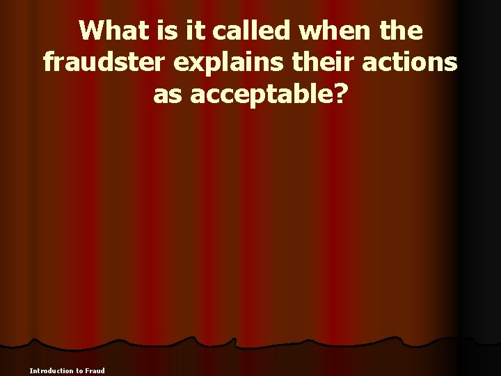 What is it called when the fraudster explains their actions as acceptable? Introduction to