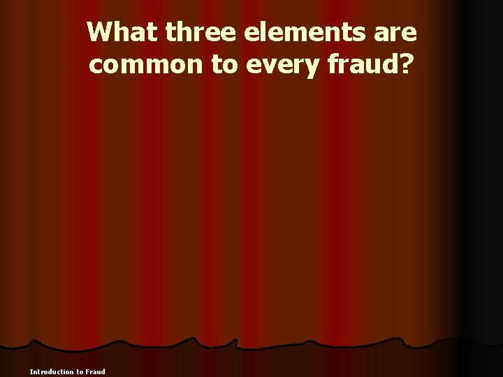 What three elements are common to every fraud? Introduction to Fraud 