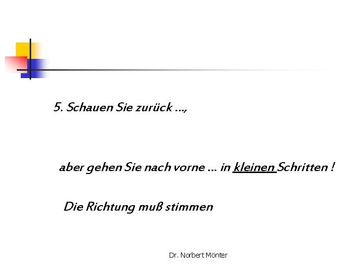 5. Schauen Sie zurück …, aber gehen Sie nach vorne … in kleinen Schritten