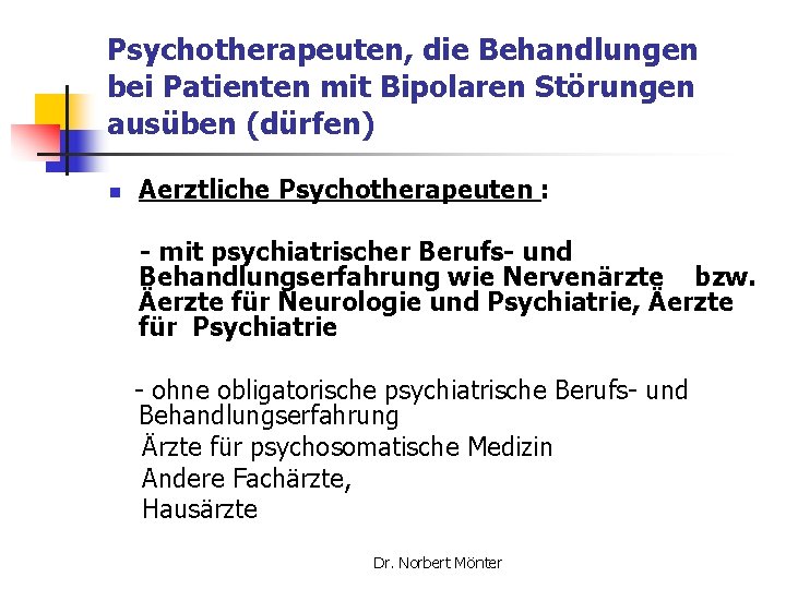 Psychotherapeuten, die Behandlungen bei Patienten mit Bipolaren Störungen ausüben (dürfen) n Aerztliche Psychotherapeuten :