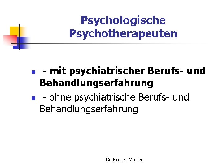 Psychologische Psychotherapeuten n n - mit psychiatrischer Berufs- und Behandlungserfahrung - ohne psychiatrische Berufs-