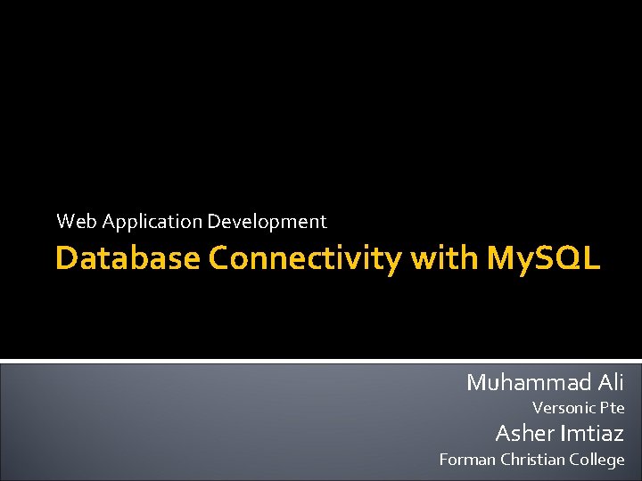 Web Application Development Database Connectivity with My. SQL Muhammad Ali Versonic Pte Asher Imtiaz