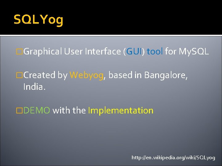 SQLYog �Graphical User Interface (GUI) tool for My. SQL �Created by Webyog, based in