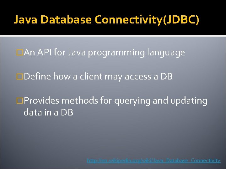 Java Database Connectivity(JDBC) �An API for Java programming language �Define how a client may