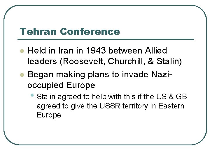 Tehran Conference l l Held in Iran in 1943 between Allied leaders (Roosevelt, Churchill,