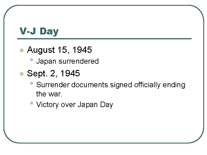 V-J Day l August 15, 1945 l Sept. 2, 1945 • Japan surrendered •