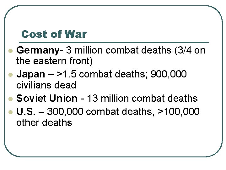 Cost of War l l Germany- 3 million combat deaths (3/4 on the eastern