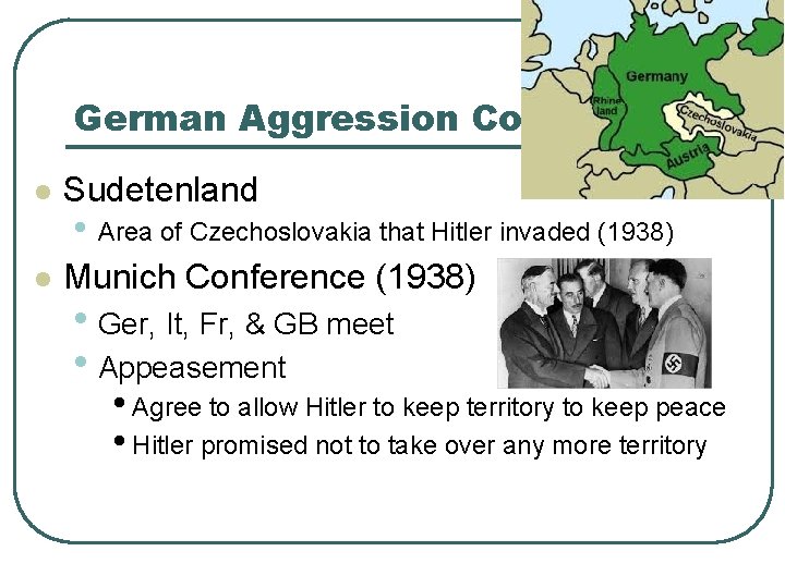 German Aggression Continues l Sudetenland l Munich Conference (1938) • Area of Czechoslovakia that