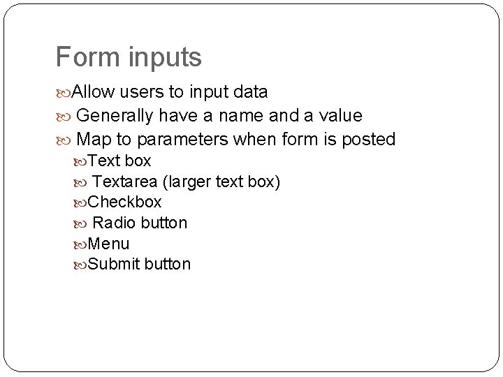 Form inputs Allow users to input data Generally have a name and a value Form inputs Allow users to input data Generally have a name and a value