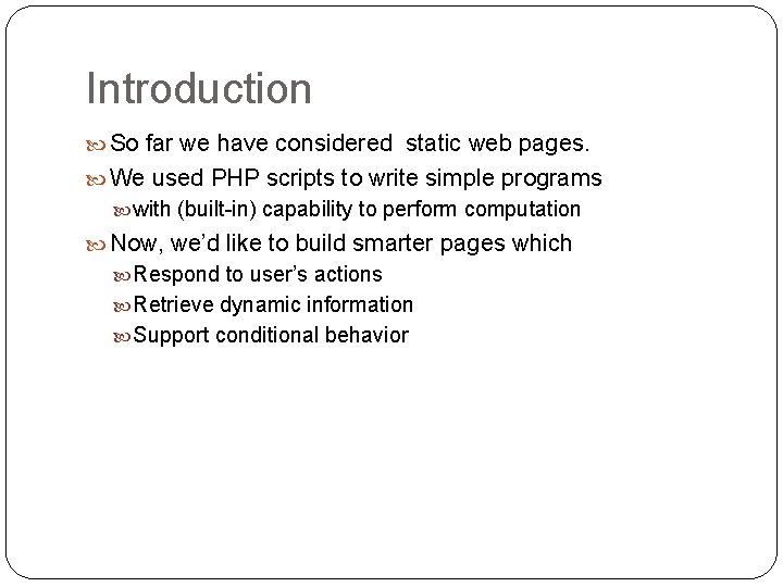 Introduction So far we have considered static web pages. We used PHP scripts to Introduction So far we have considered static web pages. We used PHP scripts to