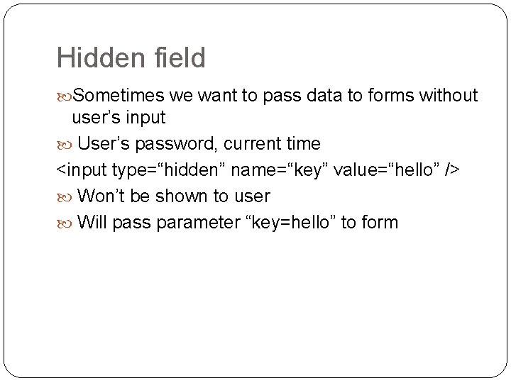 Hidden field Sometimes we want to pass data to forms without user’s input User’s Hidden field Sometimes we want to pass data to forms without user’s input User’s