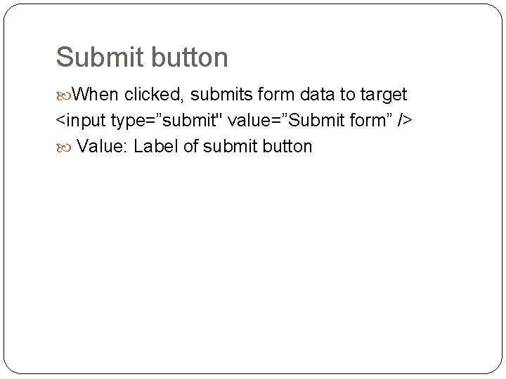 Submit button When clicked, submits form data to target <input type=”submit" value=”Submit form” /> Submit button When clicked, submits form data to target <input type=”submit" value=”Submit form” />