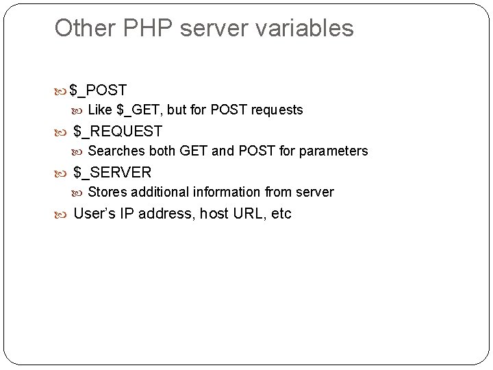 Other PHP server variables $_POST Like $_GET, but for POST requests $_REQUEST Searches both Other PHP server variables $_POST Like $_GET, but for POST requests $_REQUEST Searches both