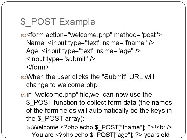 $_POST Example <form action="welcome. php" method="post"> Name: <input type="text" name="fname" /> Age: <input type="text" $_POST Example <form action="welcome. php" method="post"> Name: <input type="text" name="fname" /> Age: <input type="text"