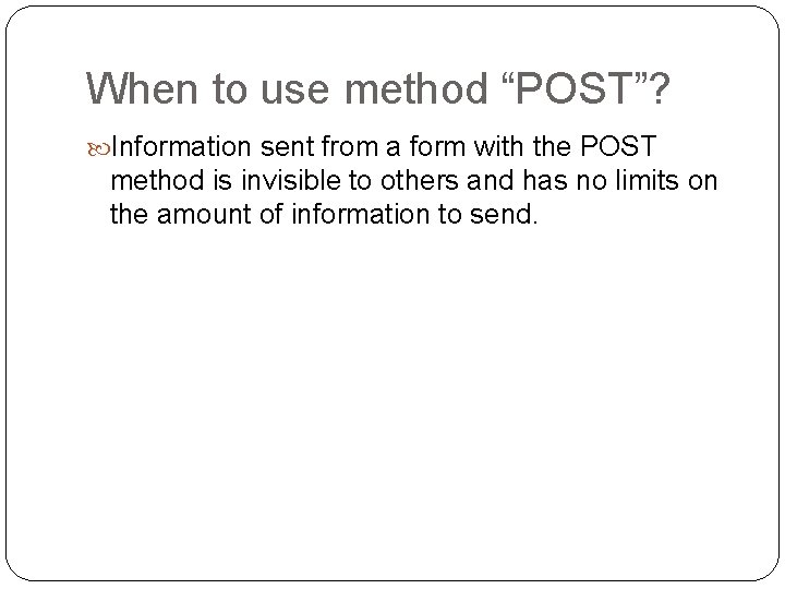 When to use method “POST”? Information sent from a form with the POST method When to use method “POST”? Information sent from a form with the POST method
